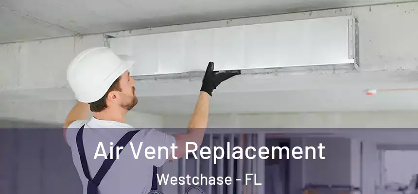 Air Vent Replacement Westchase - FL