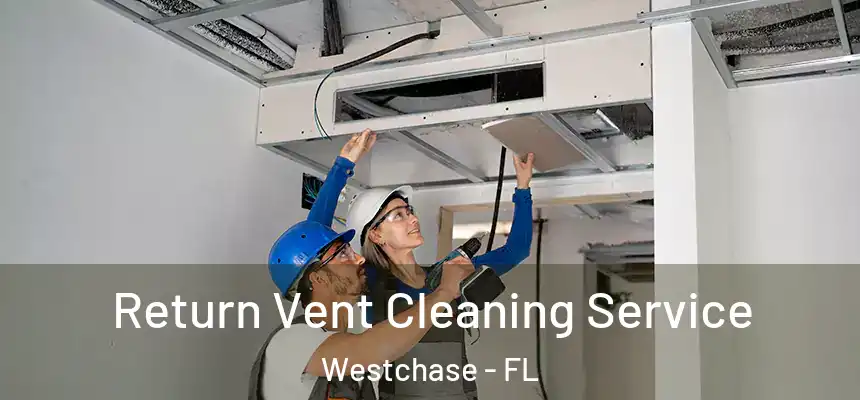 Return Vent Cleaning Service Westchase - FL